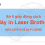 Hướng dẫn xử lí giấy đúng cách Máy in Laser Brother MFC L2701D và DCP-L2520D